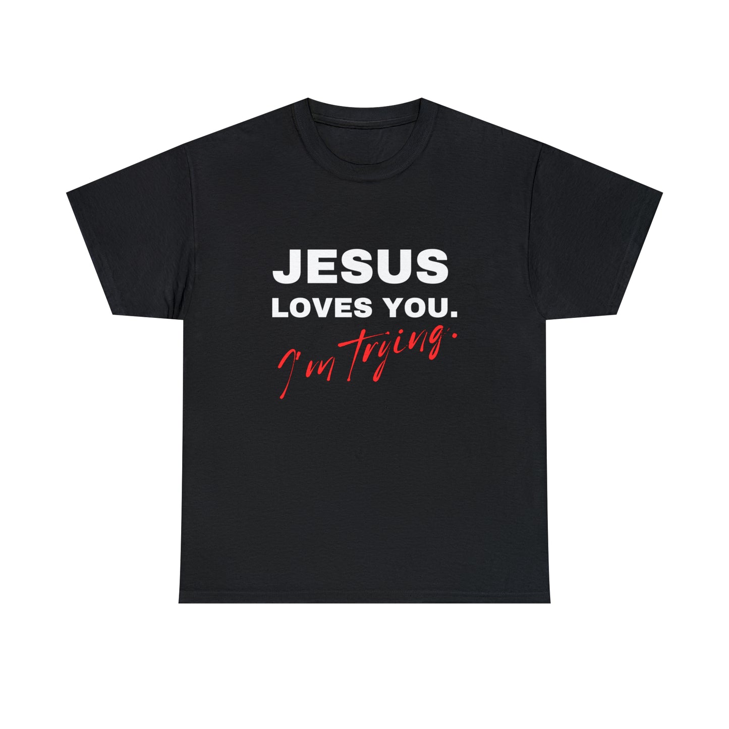 Jesus Love You. I'm Trying. T-shirt