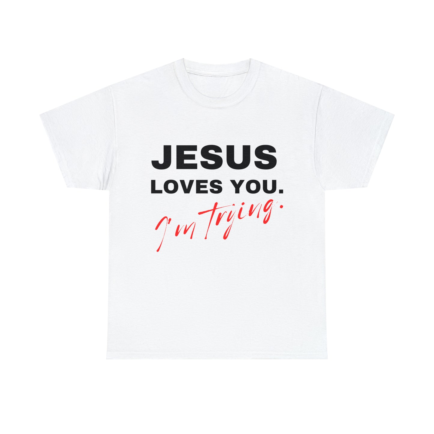 Jesus Love You. I'm Trying. T-shirt