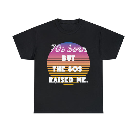 70s Born but the 80s Raised Me